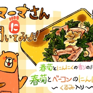 【レシピ漫画】「春菊とベーコンのにんにく炒め」クマーマさんに聞いてみよ！#12